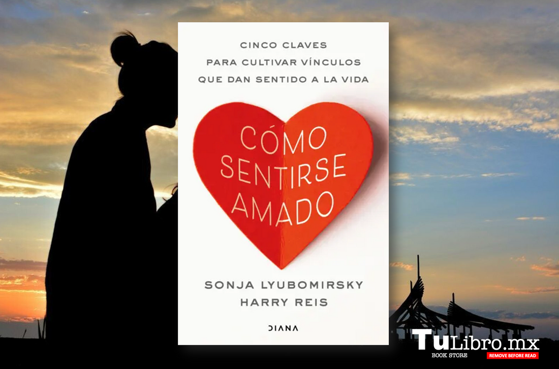 Cómo sentirse amado: El libro que transformará tus relaciones y tu felicidad