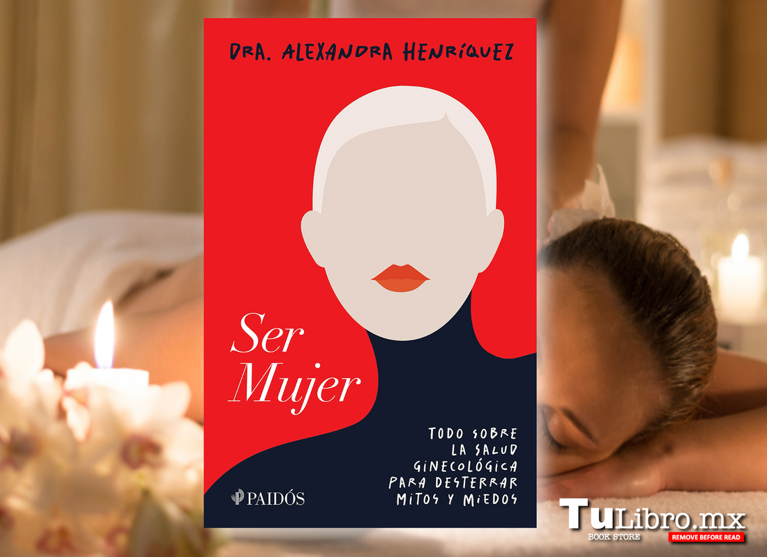 Ser mujer, de la Dra. Alexandra Henríquez: la guía de salud ginecológica que toda mujer necesita en la era de la desinformación digital