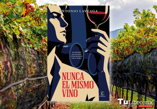 Nunca el mismo vino, de Antonio Laveaga: reseña de la novela sobre herencia, vino y encontrarse a uno mismo