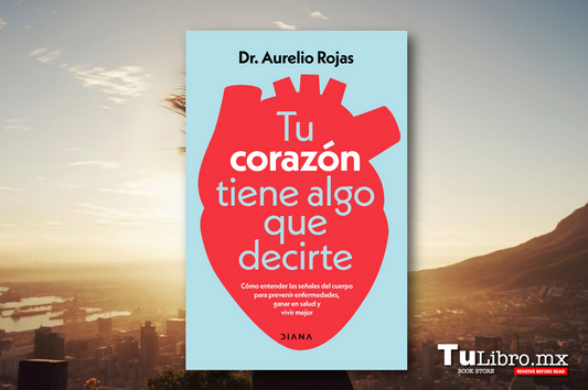 Tu corazón tiene algo que decirte, del Dr. Aurelio Rojas: reseña del libro que traduce las señales de tu cuerpo