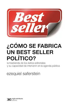 ¿Cómo se fabrica un best seller político? La trastienda de los éxitos editoriales y su capacidad de intervenir en la agenda pública [Paperback] Ezequiel Saferstein