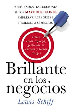 Brillante en los negocios: Cómo crear riqueza, gestionar su carrera y tomar riegos [Paperback] Lewis Schiff