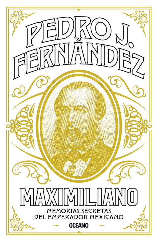 Maximiliano. Memorias secretas del emperador mexicano | Pedro J.&nbsp; Fernández | Océano