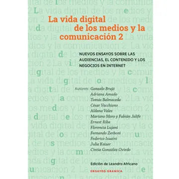 La vida digital de los medios y la comunicación 2: Nuevos Ensayos Sobre las Audiencias, El Contenido y los Negocios en Internet [Paperback] Varios Autores