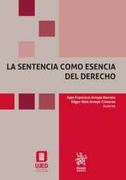 La sentencia como esencia del derecho Arroyo, Juan Francisco and Arroyo Cisneros,Edgar Alán
