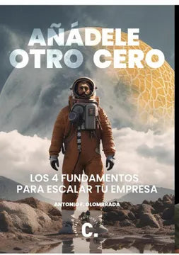 Anadele otro cero: Los 4 fundamentos para escalar tu empresa Fernández Olombrada, Antonio