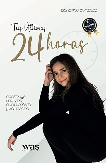 Tus últimas 24 horas: Construye una vida con propósito y significado | Diana Pau González | Libro