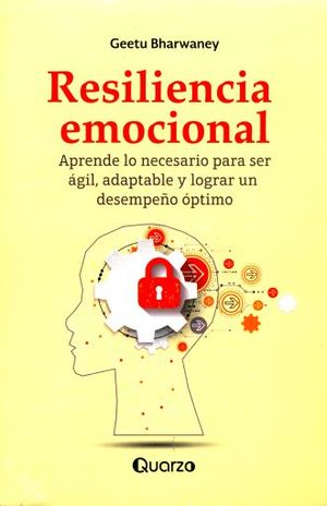 RESILIENCIA EMOCIONAL. APRENDE LO NECESARIO PARA SER AGIL ADAPTABLE Y LOGRAR UN DESEMPEÑO OPTIMO