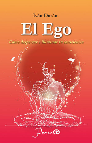 El Ego. Cómo despertar e iluminar tu consciencia