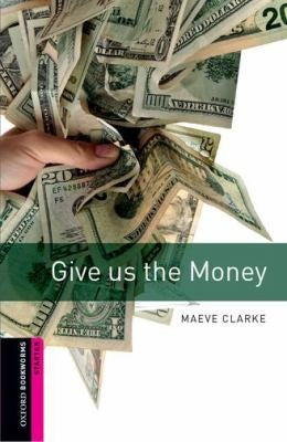 GIVE US THE MONEY. OXFORD BOOKWORMS STARTER / 3 ED.