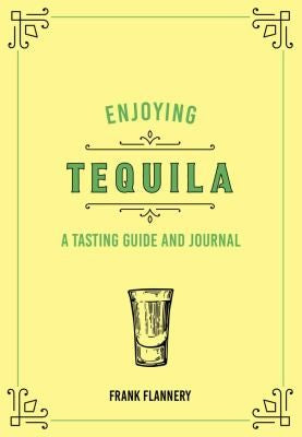 Enjoying Tequila: A Tasting Guide and Journal [Hardcover] Kahan, Paul