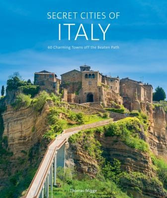 Secret Cities of Italy: 60 Charming Towns Off the Beaten Path [Hardcover] Migge, Thomas