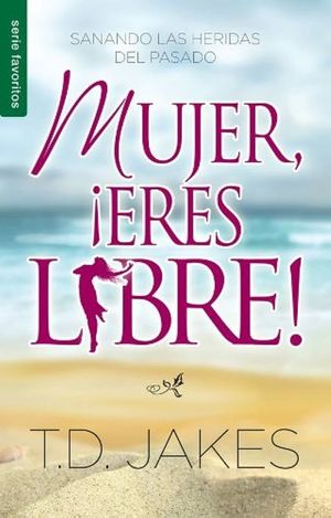 Mujer eres libre. Sanando las heridas del pasado