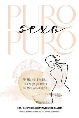 Puro Sexo Puro: Un Regalo de Dios Para Toda Mujer Que Anhela Un Matrimonio Pleno [Paperback] Hernández, Cornelia