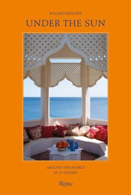 Under the Sun: Around the World in 21 Houses [Hardcover] Beaufre, Roland; Peregalli, Roberto; Rimini, Laura Sartori and Thomas, Rupert