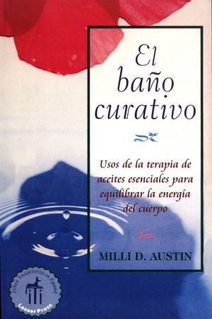 El Baño Curativo. Usos De La Terapia De Aceites Esenciales Para Equilibrar La Energía Del Cuerpo