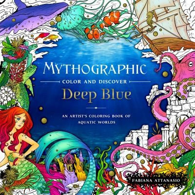 Mythographic Color and Discover: Deep Blue: An Artist's Coloring Book of Aquatic Worlds [Paperback] Attanasio, Fabiana