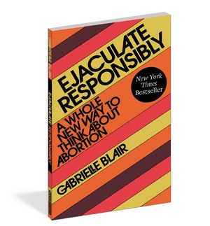 Ejaculate Responsibly: A Whol