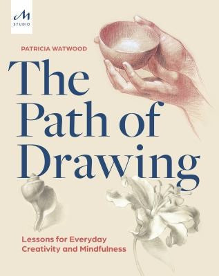 The Path of Drawing: Lessons for Everyday Creativity and Mindfulness [Hardcover] Watwood, Patricia