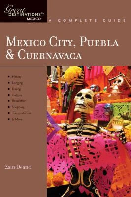 Mexico City, Puebla & Cuernavaca: Great Destinations Mexico. a Complete Guide [Paperback] Deane, Zain
