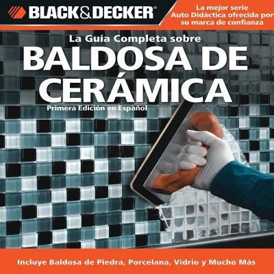 La Guia Completa sobre Baldosa de Ceramica / The Complete Guide to Ceramic Tile Creative Publishing International and Black & Decker Corporation