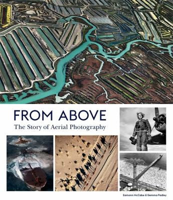 From Above: The Story of Aerial Photography (150 Years of Breathtaking Imagery) [Hardcover] McCabe, Eamonn and Padley, Gemma