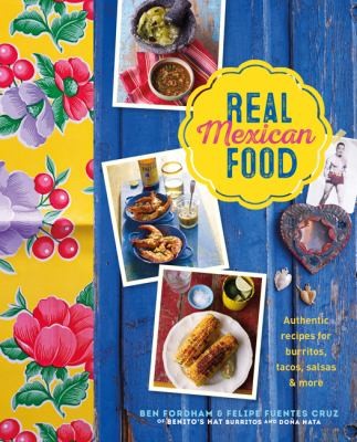 Real Mexican Food: Authentic Recipes for Burritos, Tacos, Salsas and More [Hardcover] Fordham, Ben and Cruz, Felipe Fuentes