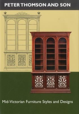 Peter Thomson and Son: Mid-Victorian Furniture Styles and Designs Martin, Jim and Martin, Cynthia