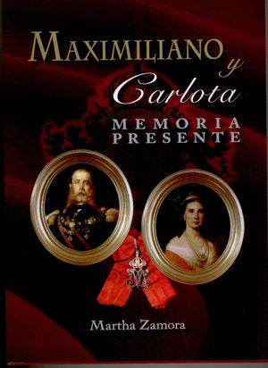 Maximiliano Y Carlota. Memoria Presente