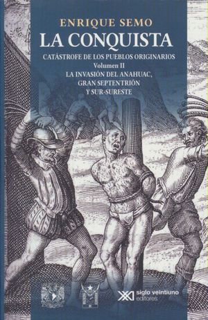 La Conquista. Catastrofe De Los Pueblos Originarios. La Invasion Del Anahuac, Gran Septentrion Y Sur Sureste / Vol. Ii