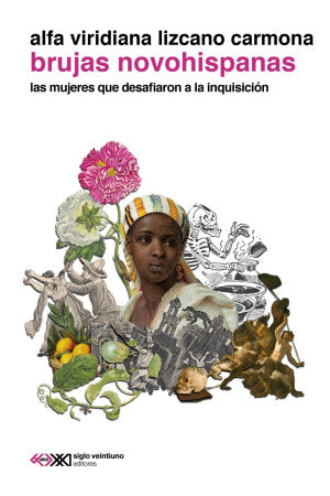 Brujas Novohispanas. Las Mujeres Que Desafiaron A La Inquisición | Alfa Viridiana Lizcano Carmona | Siglo XXI Editores
