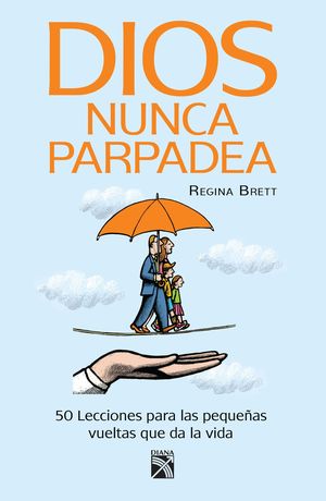 Dios nunca parpadea. 50 lecciones para las pequeñas vueltas de la vida