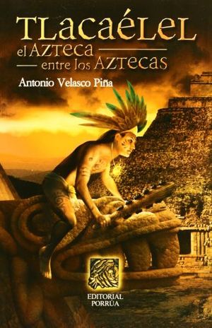 Tlacaélel. El azteca entre los aztecas / 9 ed.