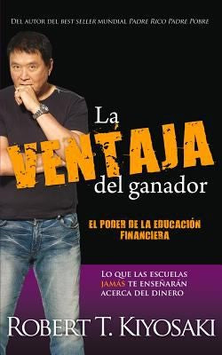 La ventaja del ganador: El poder de la educación financiera. Lo que las escuelas jamás te enseñan acerca del dinero [Paperback] Robert T. Kiyosaki