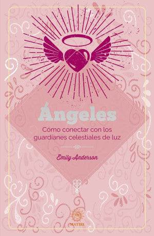 Ángeles. Cómo conectar con los guardianes celestiales de luz