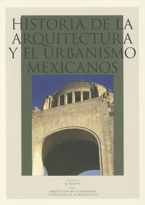 Historia de la arquitectura y el urbanismo mexicanos. Volumen IV: El siglo XX, Tomo I- Arquitectura de la Revolución y revolución de la arquitectura: 4 Vargas Salguero, Ramón and Larrucea, Amaya