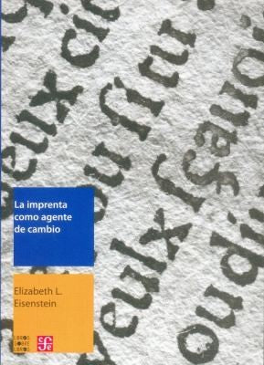 Fondo De Cultura Económica La Imprenta Como Agente De Cambio: Comunicación y transformaciones culturales en los albores de la modernidad europea [Paperback] Eisenstein, Elizabeth L. and Bello, Kenya