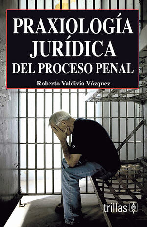 Praxiología jurídica del proceso penal | VALDIVIA VAZQUEZ, ROBERTO | Trillas