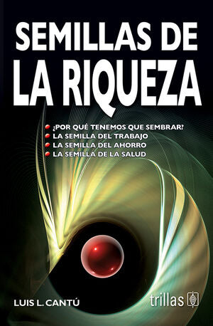 SEMILLAS DE LA RIQUEZA | CANTU, LUIS L. | Trillas
