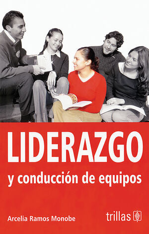 LIDERAZGO Y CONDUCCION DE EQUIPOS | RAMOS MONOBE, ARCELIA | Trillas