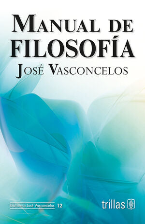 MANUAL DE FILOSOFIA | VASCONCELOS CALDERON, JOSE | Trillas