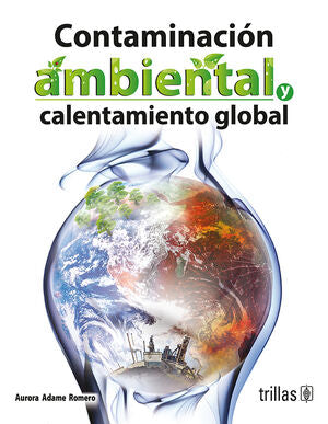 CONTAMINACION AMBIENTAL Y CALENTAMIENTO GLOBAL | ADAME ROMERO, AURORA | Trillas