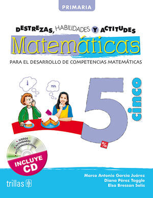 DESTREZAS, HABILIDADES Y ACTITUDES MATEMATICAS 5 | GARCIA JUAREZ, MARCO ANTONIO; PEREZ TAGGLE, DIANA; BRESSAN SOLIS, ELSA | Trillas
