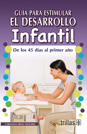 Guía para estimular el desarrollo infantil. De los 45 días al primer año | FRIAS SANCHEZ, CAROLINA | Trillas