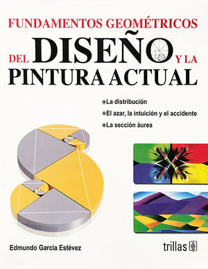 FUNDAMENTOS GEOMETRICOS DEL DISEÑO Y LA PINTURA ACTUAL | GARCIA ESTEVEZ, EDMUNDO | Trillas