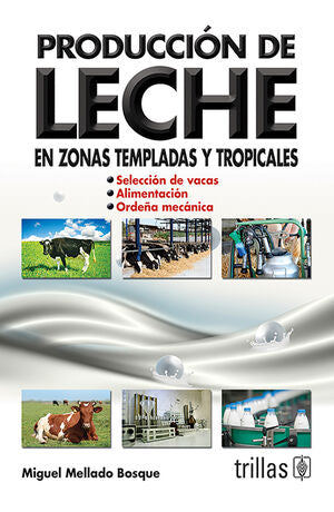 PRODUCCION DE LECHE EN ZONAS TEMPLADAS Y TROPICALES | MELLADO BOSQUE, MIGUEL | Trillas