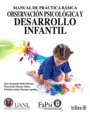 OBSERVACION PSICOLOGICA Y DESARROLLO INFANTIL | PEÑA MORENO, JOSE ARMANDO; MACIAS NUÑEZ, NORA ISELA; MORALES AGUILAR, FABIOLA LETICIA; UANL-FAPSI | Trillas