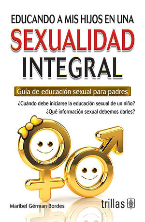 EDUCANDO A MIS HIJOS EN UNA SEXUALIDAD INTEGRAL | GERMAN BORDES, MARIBEL | Trillas