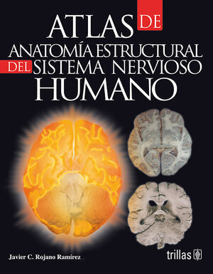 ATLAS DE ANATOMIA ESTRUCTURAL DEL SISTEMA NERVIOSO HUMANO | ROJANO RAMIREZ, JAVIER C. | Trillas