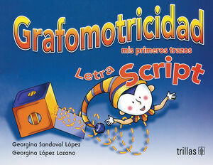 GRAFOMOTRICIDAD LETRA SCRIPT. MIS PRIMEROS TRAZOS | LOPEZ LOZANO, GEORGINA; SANDOVAL LOPEZ, GEORGINA | Trillas
